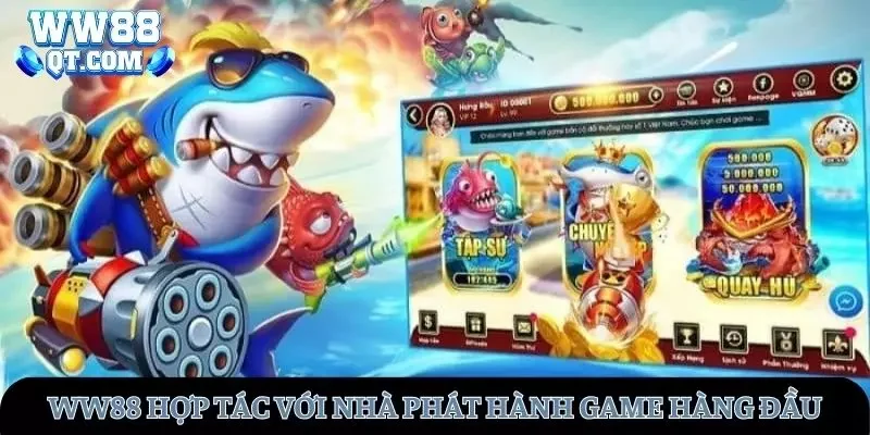 Nhà cái luôn ưu tiên hợp tác với những nhà phát hành game bắn cá WW88 hàng đầu