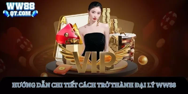 Hướng dẫn cực kỳ chi tiết quy trình trở thành đại lý WW88