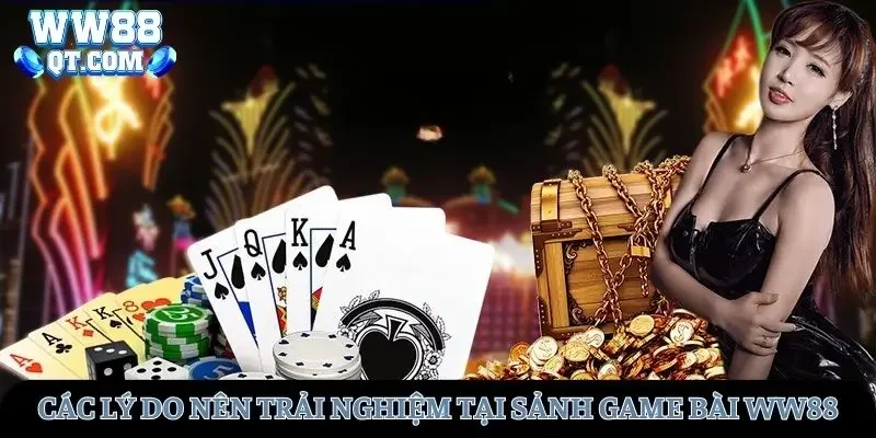 Các lý do nên trải nghiệm tại sảnh game bài WW88