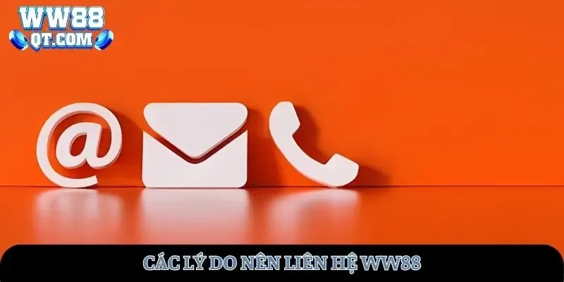 Các lý do nên liên hệ  WW88