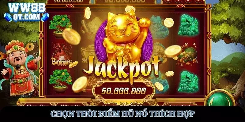 Chọn thời điểm hũ nổ WW88 thích hợp
